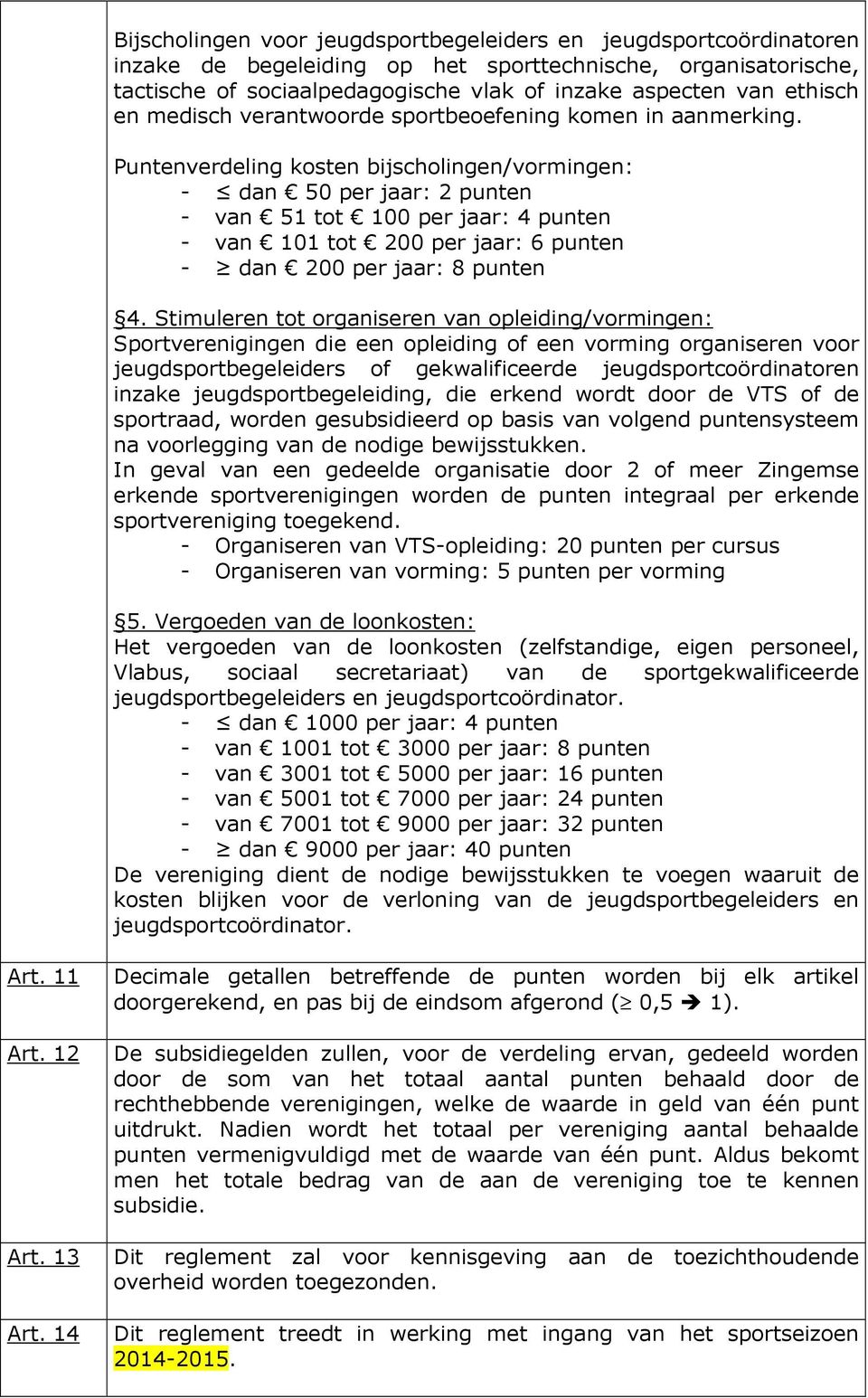 Puntenverdeling kosten bijscholingen/vormingen: - dan 50 per jaar: 2 punten - van 51 tot 100 per jaar: 4 punten - van 101 tot 200 per jaar: 6 punten - dan 200 per jaar: 8 punten 4.