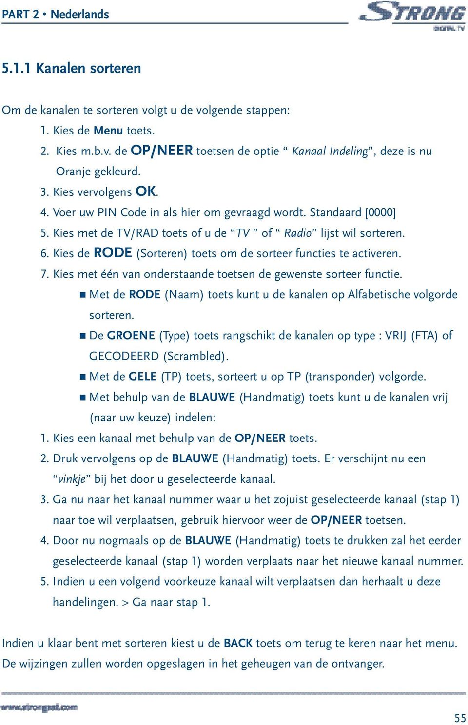 Kies de RODE (Sorteren) toets om de sorteer functies te activeren. 7. Kies met één van onderstaande toetsen de gewenste sorteer functie.