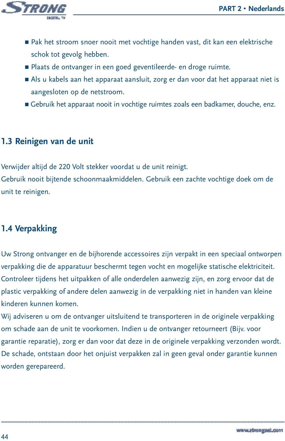 3 Reinigen van de unit Verwijder altijd de 220 Volt stekker voordat u de unit reinigt. Gebruik nooit bijtende schoonmaakmiddelen. Gebruik een zachte vochtige doek om de unit te reinigen. 1.