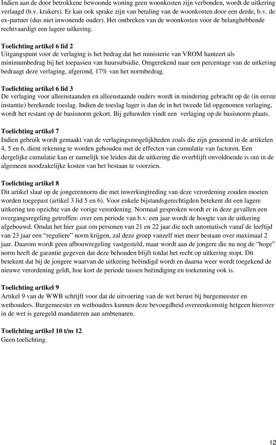 Toelichting artikel 6 lid 2 Uitgangspunt voor de verlaging is het bedrag dat het ministerie van VROM hanteert als minimumbedrag bij het toepassen van huursubsidie.