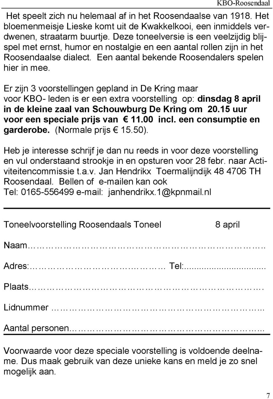 Er zijn 3 voorstellingen gepland in De Kring maar voor KBO- leden is er een extra voorstelling op: dinsdag 8 april in de kleine zaal van Schouwburg De Kring om 20.