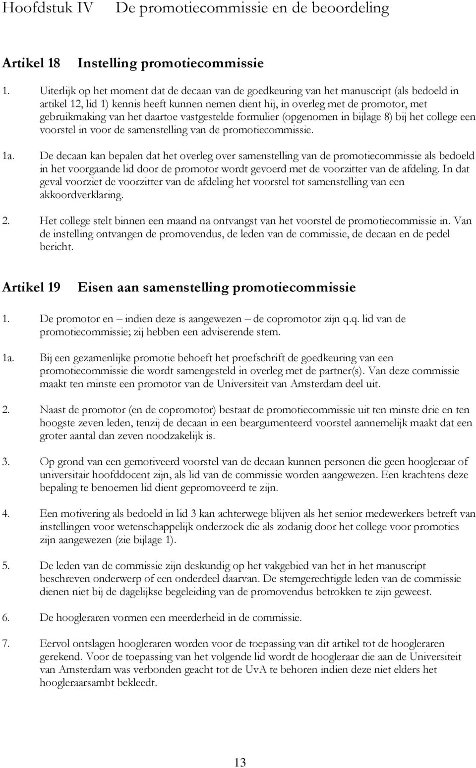 het daartoe vastgestelde formulier (opgenomen in bijlage 8) bij het college een voorstel in voor de samenstelling van de promotiecommissie. 1a.