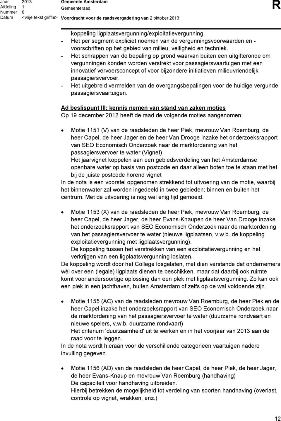 initiatieven milieuvriendelijk passagiersvervoer. - Het uitgebreid vermelden van de overgangsbepalingen voor de huidige vergunde passagiersvaartuigen.