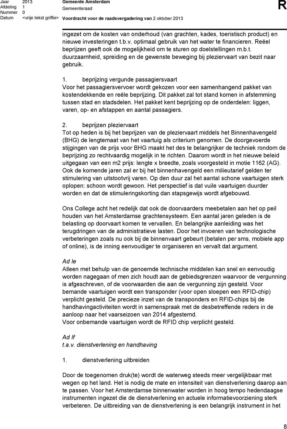 beprijzing vergunde passagiersvaart Voor het passagiersvervoer wordt gekozen voor een samenhangend pakket van kostendekkende en reële beprijzing.