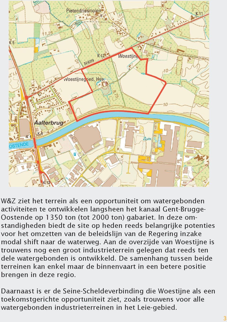 Aan de overzijde van Woestijne is trouwens nog een groot industrieterrein gelegen dat reeds ten dele watergebonden is ontwikkeld.