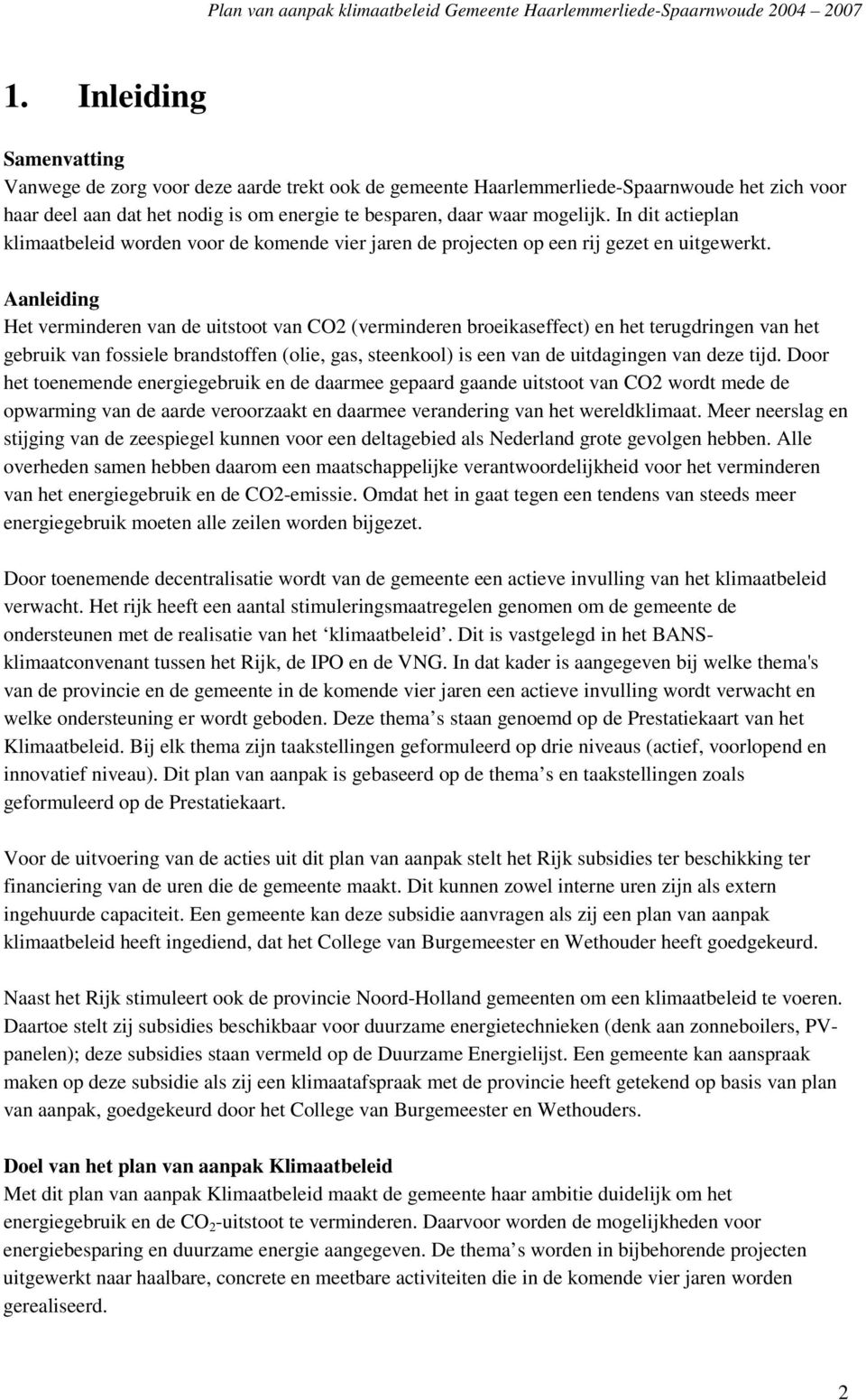 Aanleiding Het verminderen van de uitstoot van CO2 (verminderen broeikaseffect) en het terugdringen van het gebruik van fossiele brandstoffen (olie, gas, steenkool) is een van de uitdagingen van deze