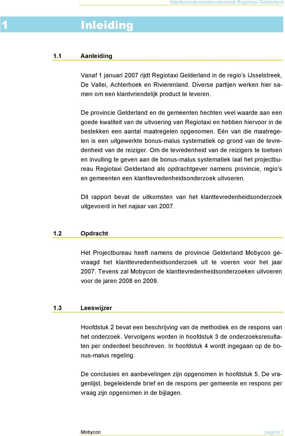 De provincie Gelderland en de gemeenten hechten veel waarde aan een goede kwaliteit van de uitvoering van Regiotaxi en hebben hiervoor in de bestekken een aantal maatregelen opgenomen.