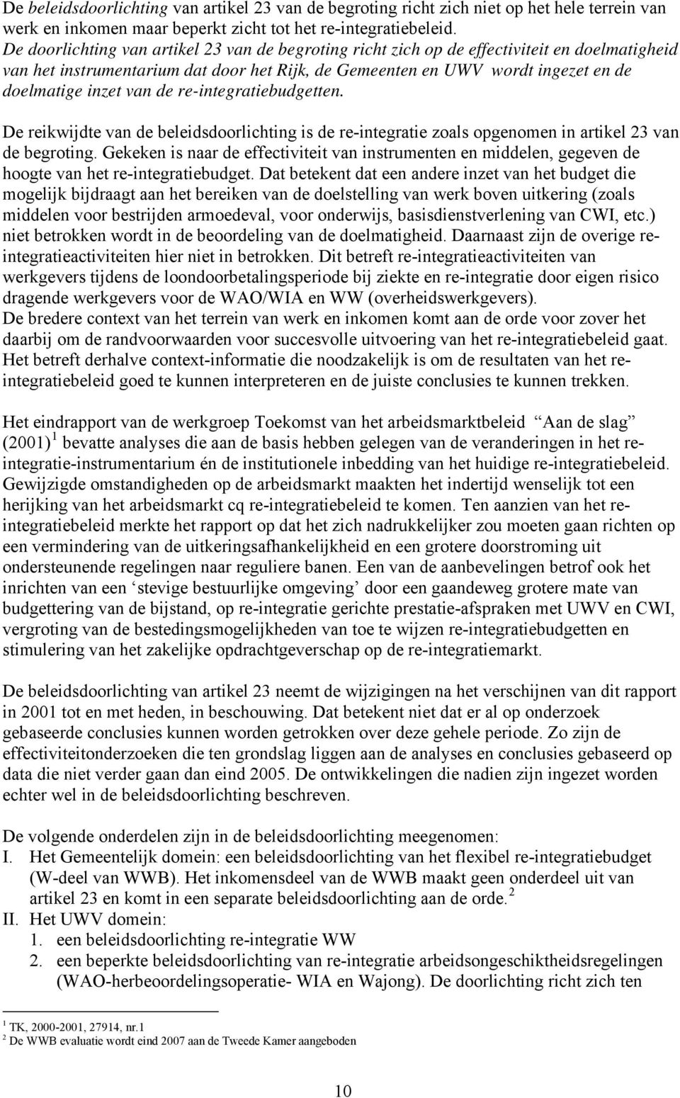 de re-integratiebudgetten. De reikwijdte van de beleidsdoorlichting is de re-integratie zoals opgenomen in artikel 23 van de begroting.