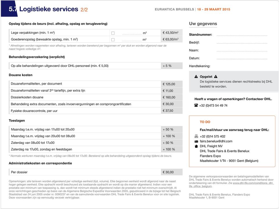 .. m 3 63,00/m 3 * Afmetingen worden nagemeten voor afhaling, tarieven worden berekend per begonnen m 3 per stuk en worden afgerond naar de naast hogere volledige m 3.