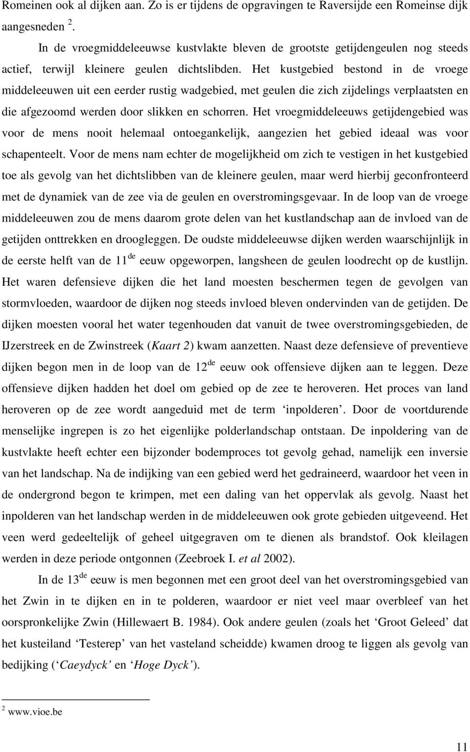 Het kustgebied bestond in de vroege middeleeuwen uit een eerder rustig wadgebied, met geulen die zich zijdelings verplaatsten en die afgezoomd werden door slikken en schorren.