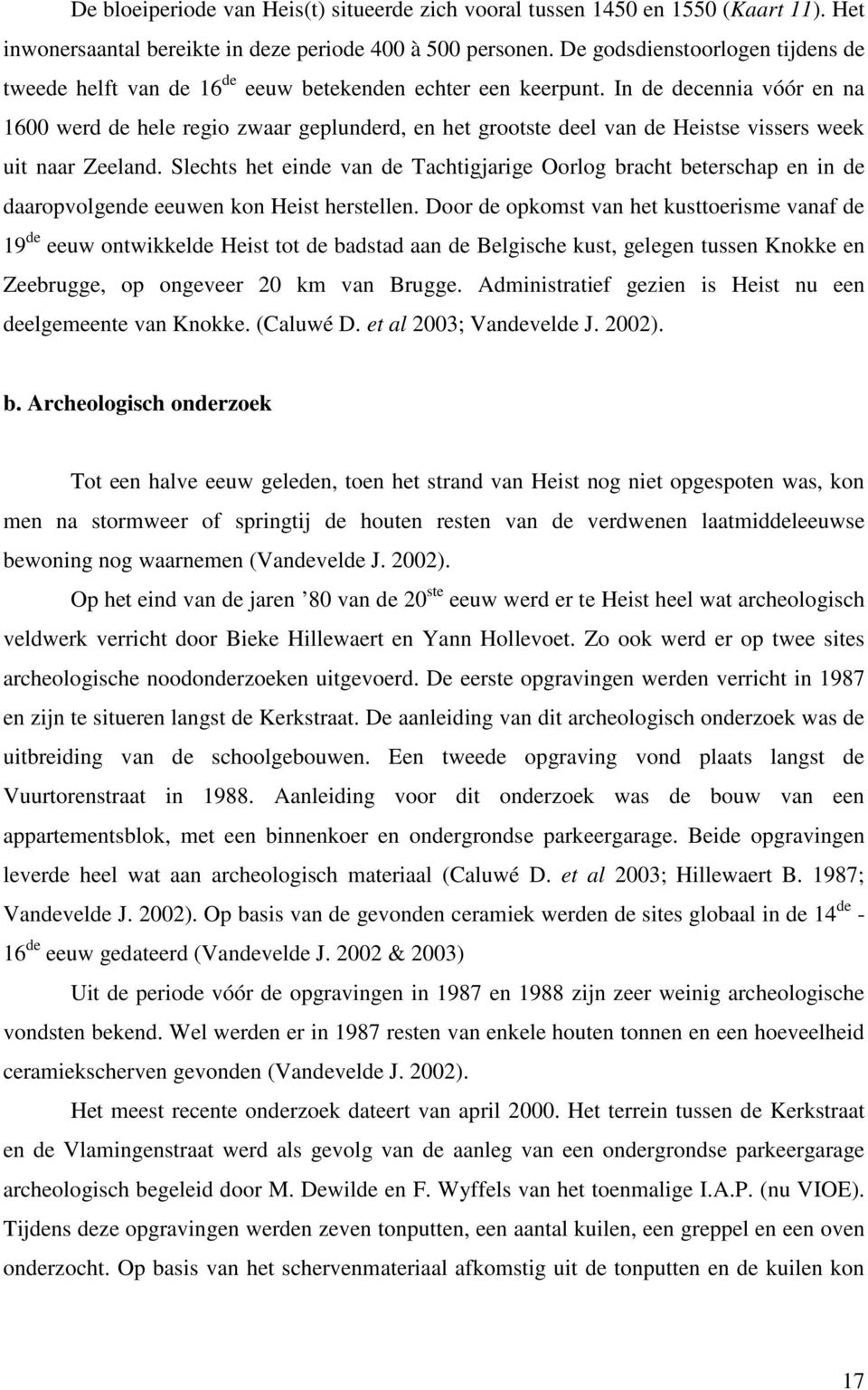 In de decennia vóór en na 1600 werd de hele regio zwaar geplunderd, en het grootste deel van de Heistse vissers week uit naar Zeeland.