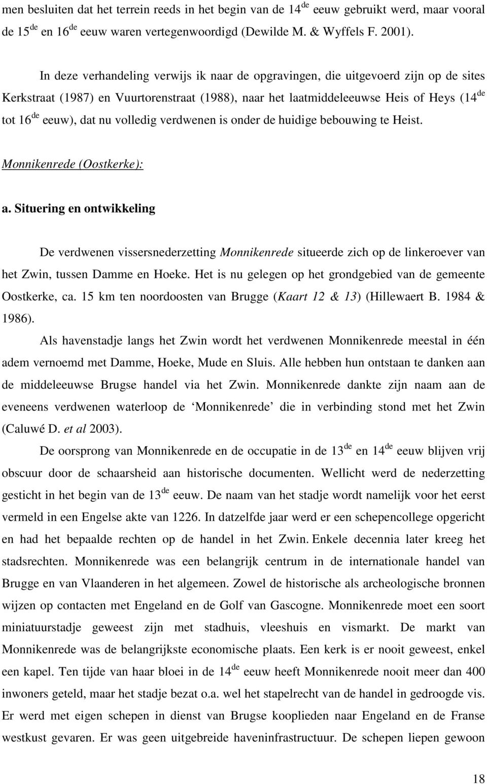 volledig verdwenen is onder de huidige bebouwing te Heist. Monnikenrede (Oostkerke): a.