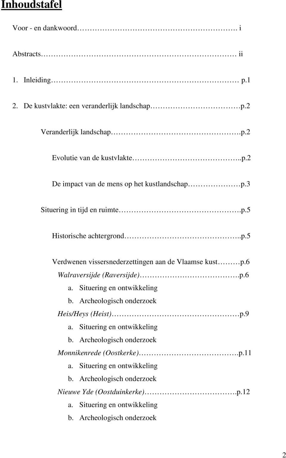 6 Walraversijde (Raversijde).p.6 a. Situering en ontwikkeling b. Archeologisch onderzoek Heis/Heys (Heist) p.9 a. Situering en ontwikkeling b. Archeologisch onderzoek Monnikenrede (Oostkerke).