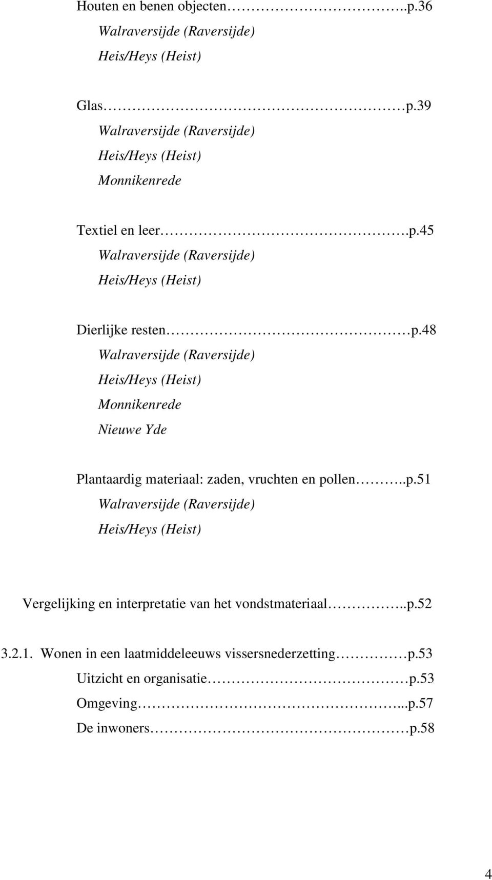 48 Walraversijde (Raversijde) Heis/Heys (Heist) Monnikenrede Nieuwe Yde Plantaardig materiaal: zaden, vruchten en po