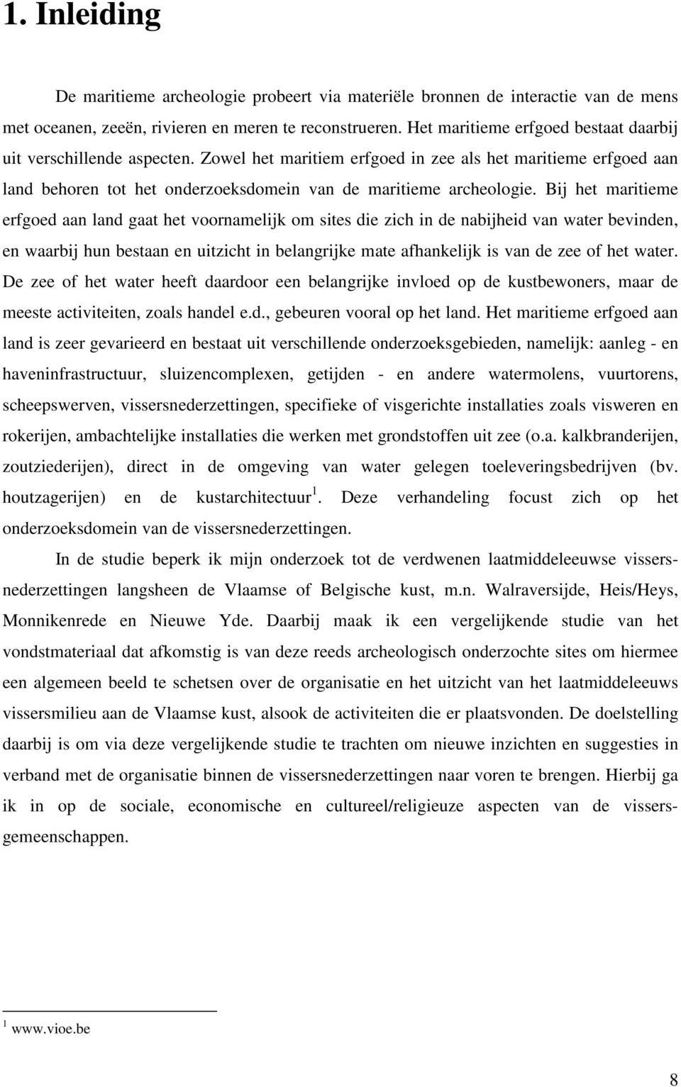 Bij het maritieme erfgoed aan land gaat het voornamelijk om sites die zich in de nabijheid van water bevinden, en waarbij hun bestaan en uitzicht in belangrijke mate afhankelijk is van de zee of het