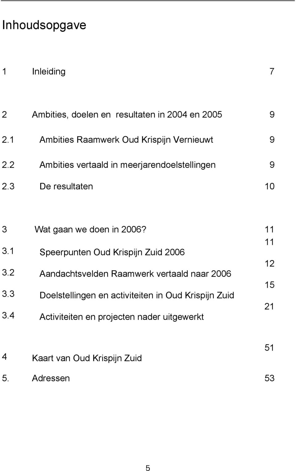 3 De resultaten 10 3 Wat gaan we doen in 2006? 11 11 3.1 Speerpunten Oud Krispijn Zuid 2006 12 3.