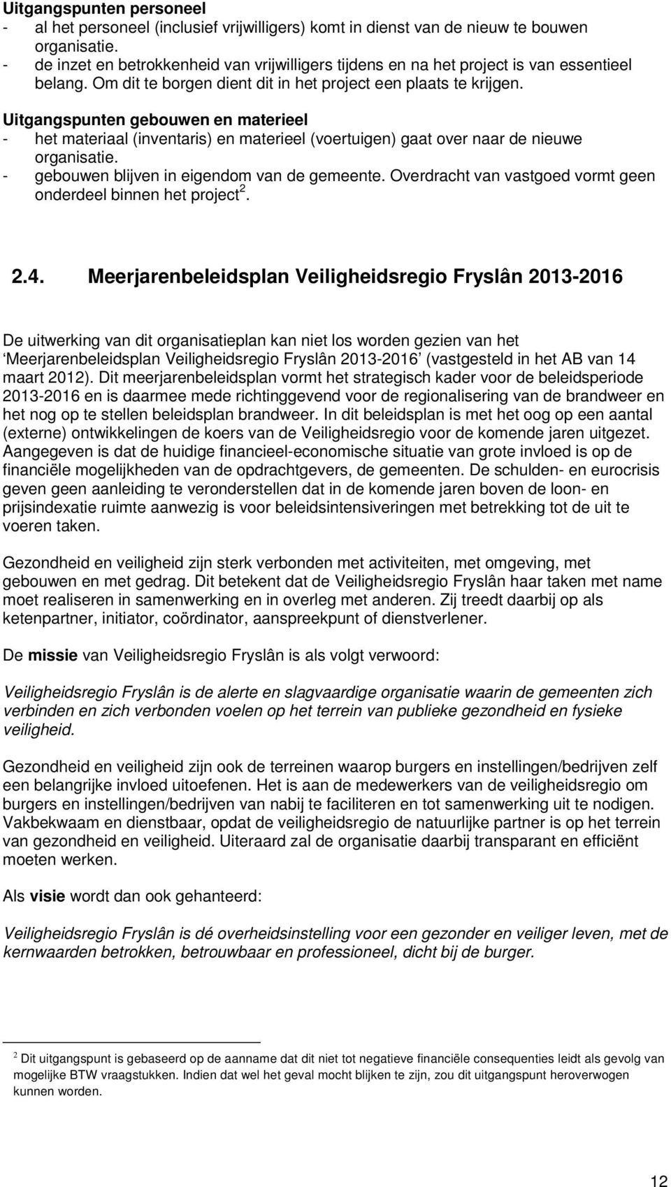 Uitgangspunten gebouwen en materieel - het materiaal (inventaris) en materieel (voertuigen) gaat over naar de nieuwe organisatie. - gebouwen blijven in eigendom van de gemeente.