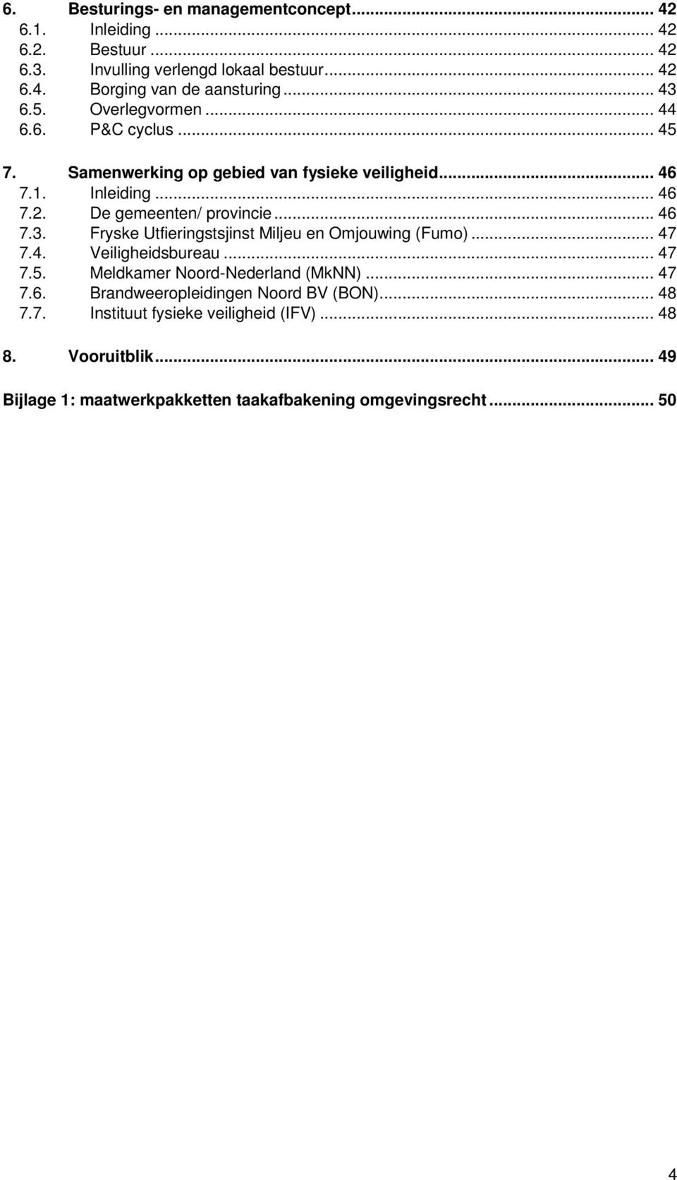 .. 46 7.3. Fryske Utfieringstsjinst Miljeu en Omjouwing (Fumo)... 47 7.4. Veiligheidsbureau... 47 7.5. Meldkamer Noord-Nederland (MkNN)... 47 7.6. Brandweeropleidingen Noord BV (BON).