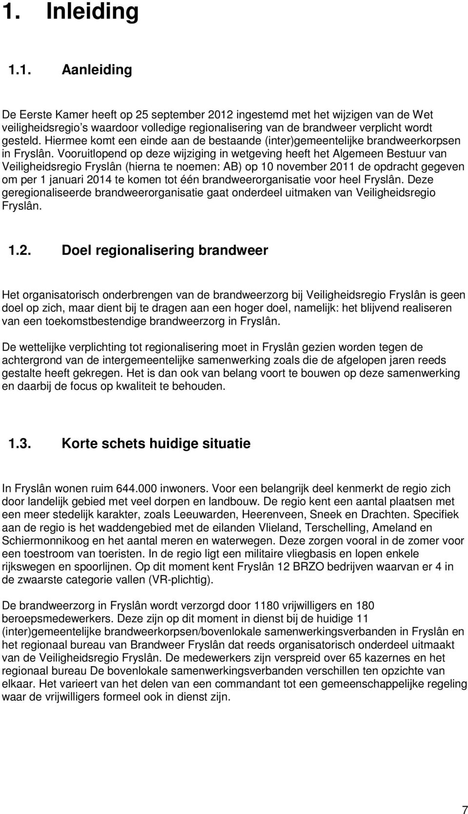 Vooruitlopend op deze wijziging in wetgeving heeft het Algemeen Bestuur van Veiligheidsregio Fryslân (hierna te noemen: AB) op 10 november 2011 de opdracht gegeven om per 1 januari 2014 te komen tot