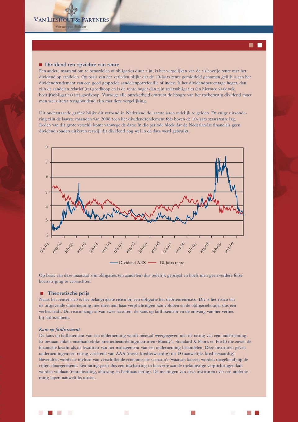 Is het dividendpercentage hoger, dan zijn de aandelen relatief (te) goedkoop en is de rente hoger dan zijn staatsobligaties (en hiermee vaak ook bedrijfsobligaties) (te) goedkoop.