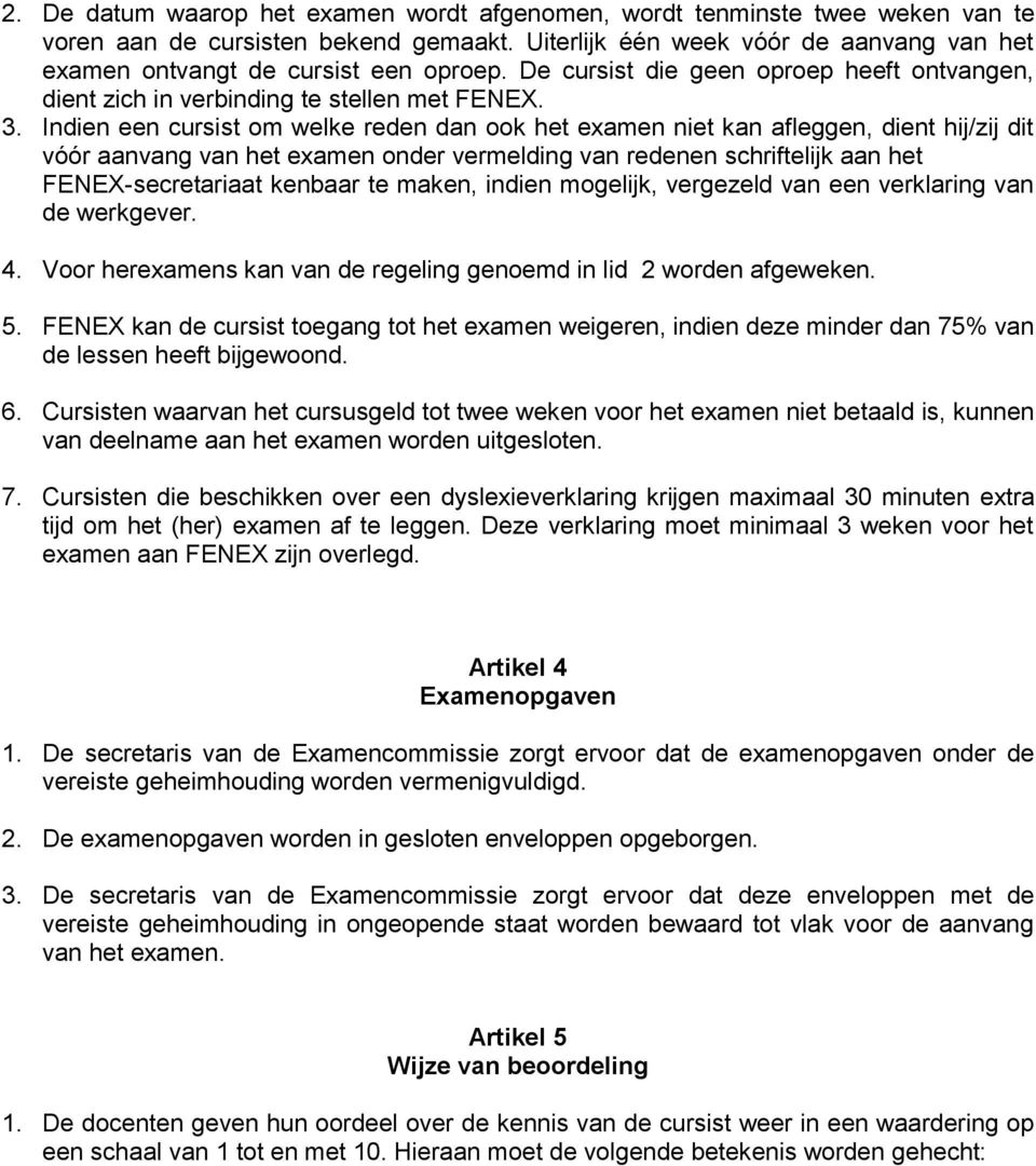 Indien een cursist om welke reden dan ook het examen niet kan afleggen, dient hij/zij dit vóór aanvang van het examen onder vermelding van redenen schriftelijk aan het FENEX-secretariaat kenbaar te