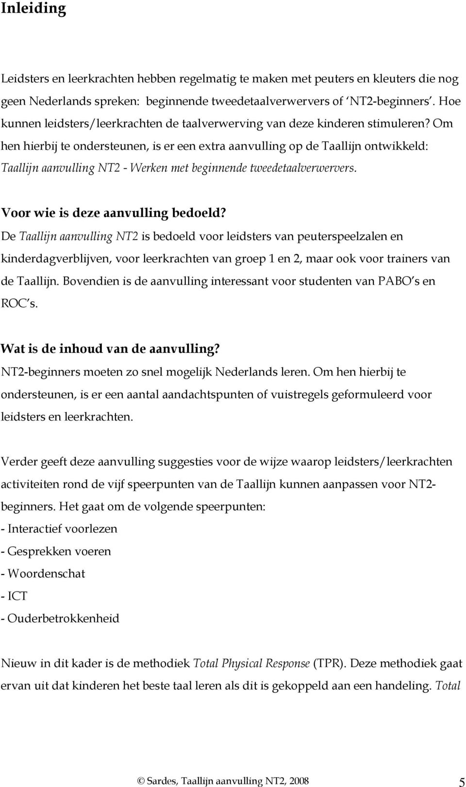 Om hen hierbij te ondersteunen, is er een extra aanvulling op de Taallijn ontwikkeld: Taallijn aanvulling NT2 - Werken met beginnende tweedetaalverwervers. Voor wie is deze aanvulling bedoeld?