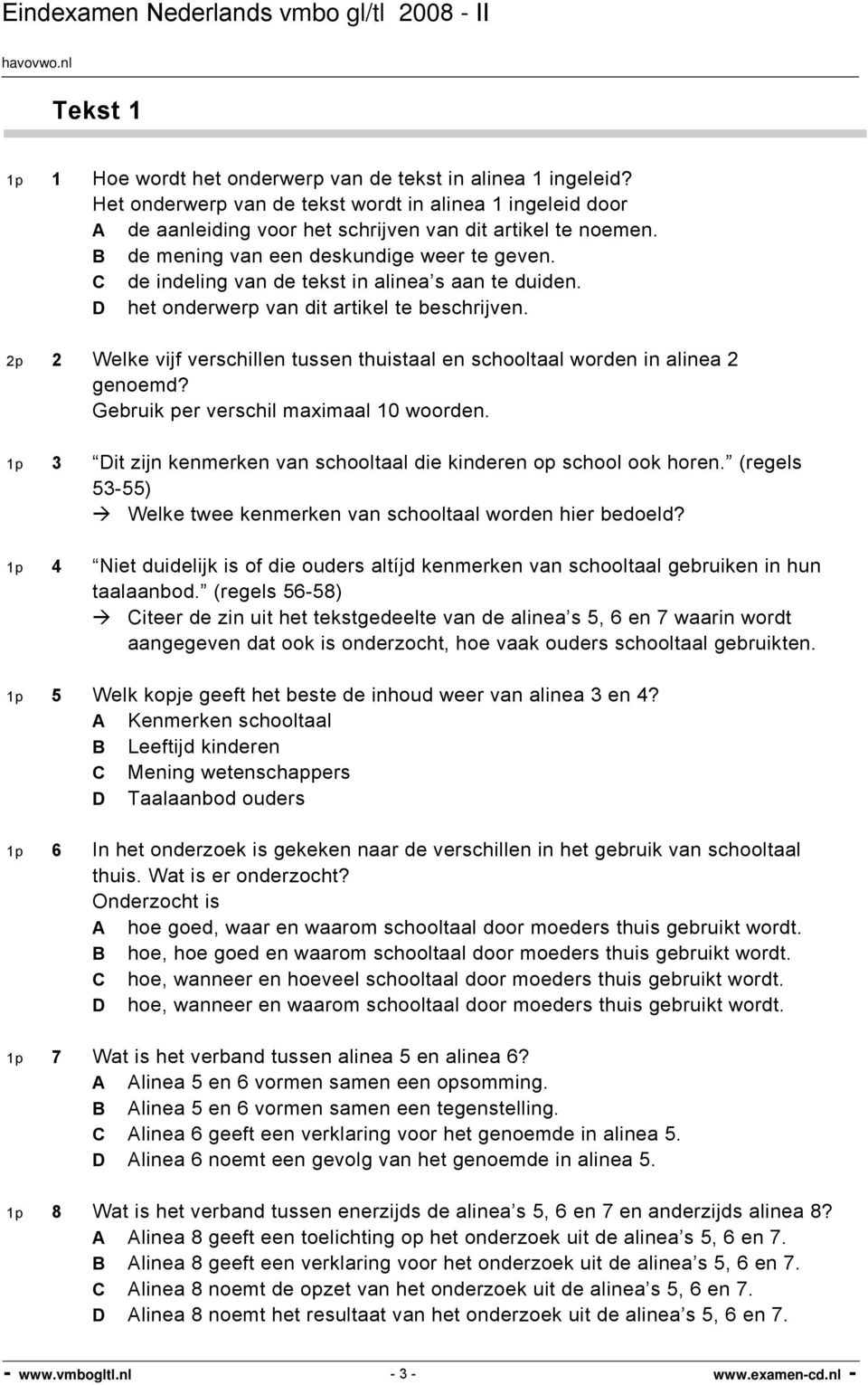 2p 2 Welke vijf verschillen tussen thuistaal en schooltaal worden in alinea 2 genoemd? Gebruik per verschil maximaal 10 woorden.