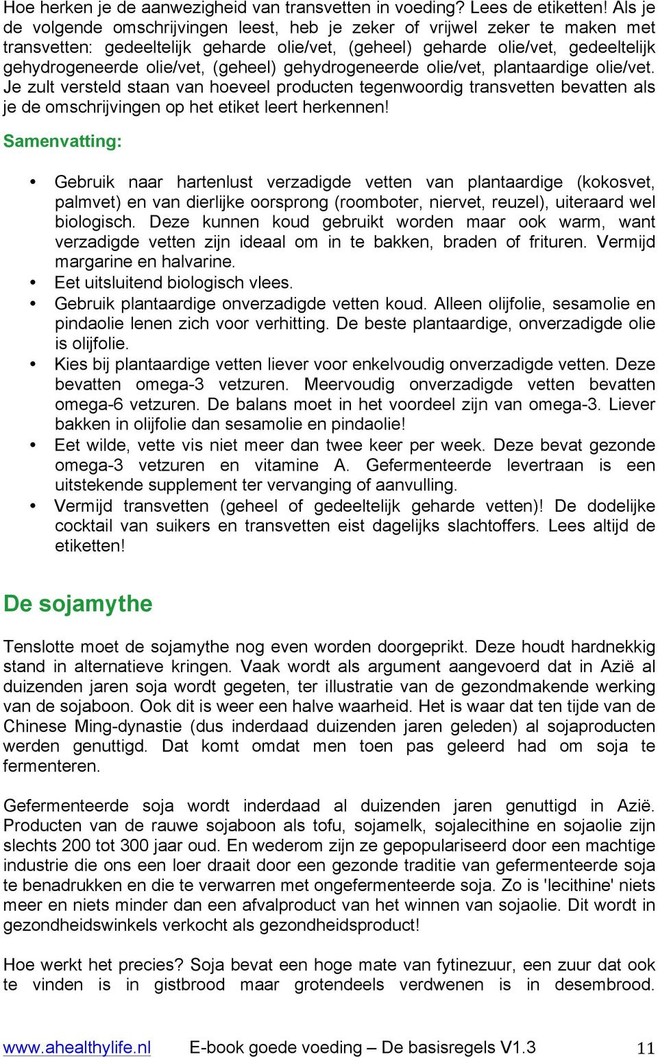 (geheel) gehydrogeneerde olie/vet, plantaardige olie/vet. Je zult versteld staan van hoeveel producten tegenwoordig transvetten bevatten als je de omschrijvingen op het etiket leert herkennen!