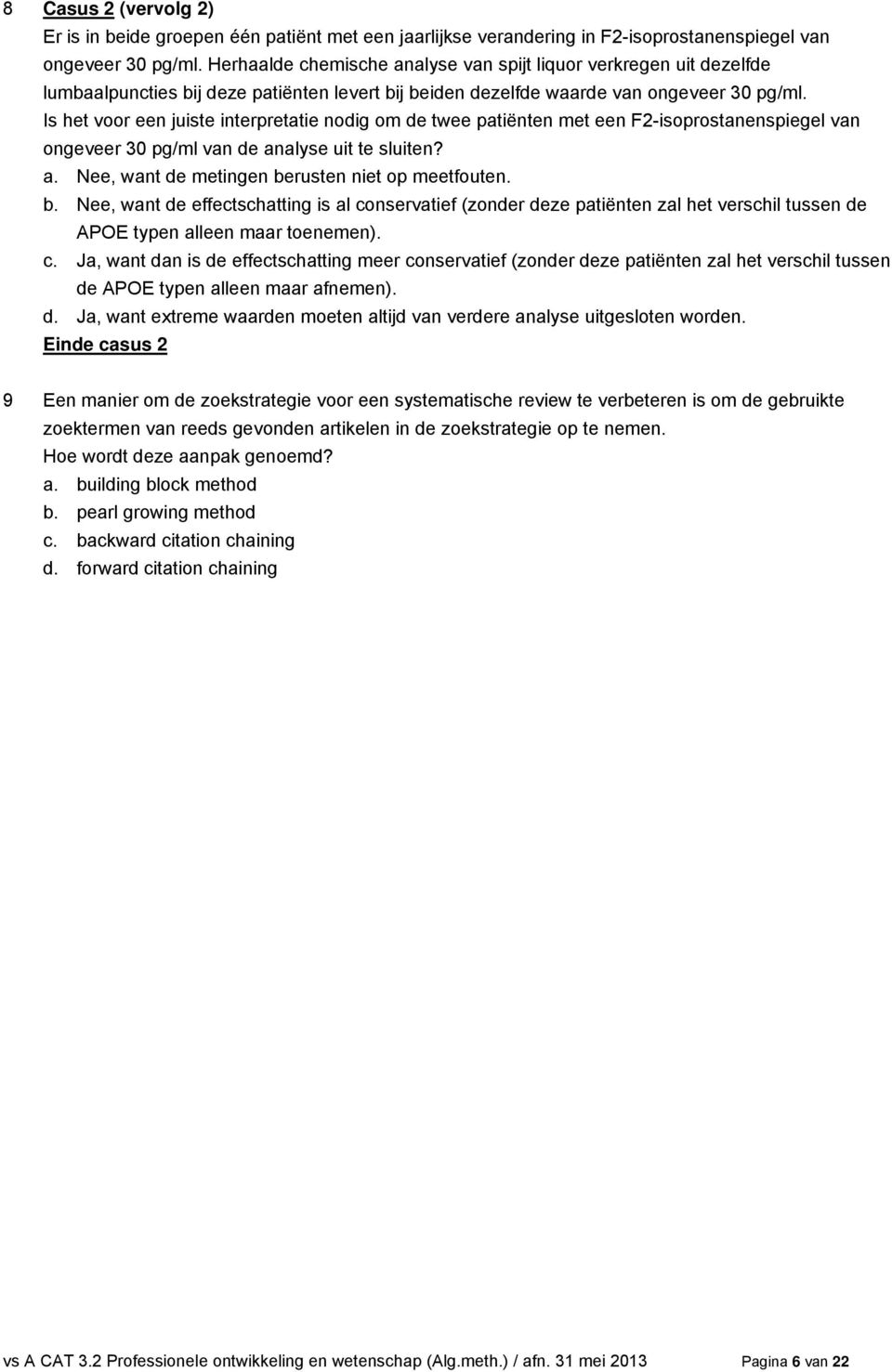 Is het voor een juiste interpretatie nodig om de twee patiënten met een F2-isoprostanenspiegel van ongeveer 30 pg/ml van de analyse uit te sluiten? a. Nee, want de metingen berusten niet op meetfouten.