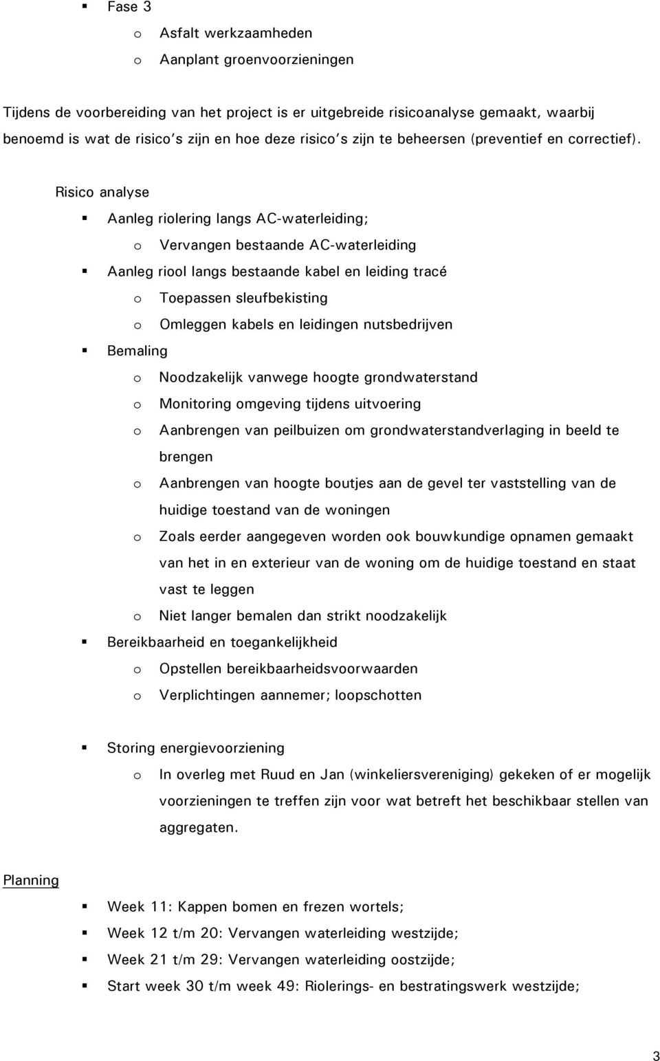 Risico analyse Aanleg riolering langs AC-waterleiding; o Vervangen bestaande AC-waterleiding Aanleg riool langs bestaande kabel en leiding tracé o Toepassen sleufbekisting o Omleggen kabels en