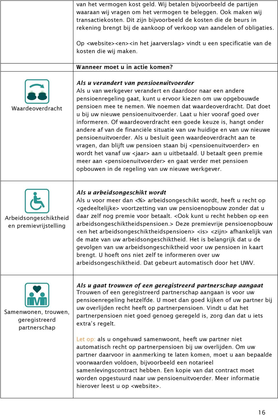 Op <website><en><in het jaarverslag> vindt u een specificatie van de kosten die wij maken. Wanneer moet u in actie komen?