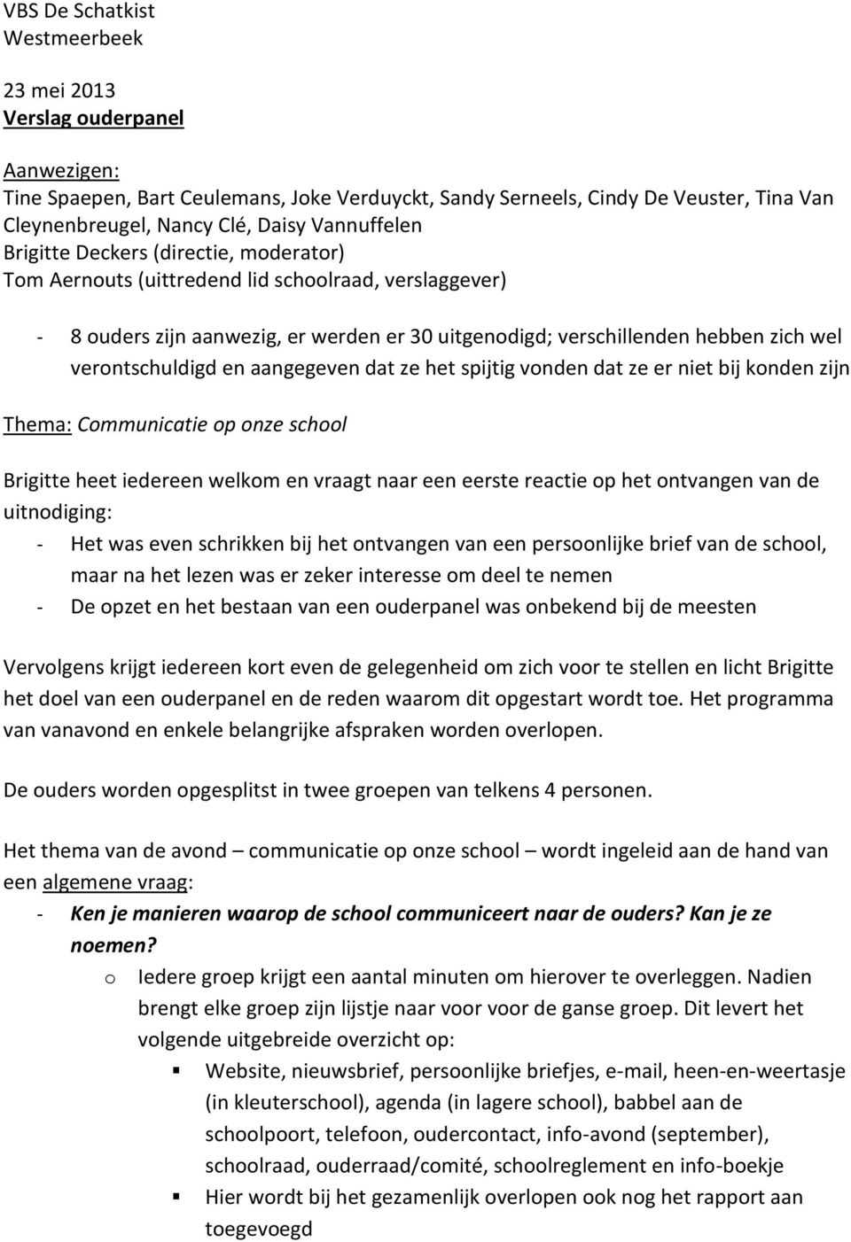 verontschuldigd en aangegeven dat ze het spijtig vonden dat ze er niet bij konden zijn Thema: Communicatie op onze school Brigitte heet iedereen welkom en vraagt naar een eerste reactie op het