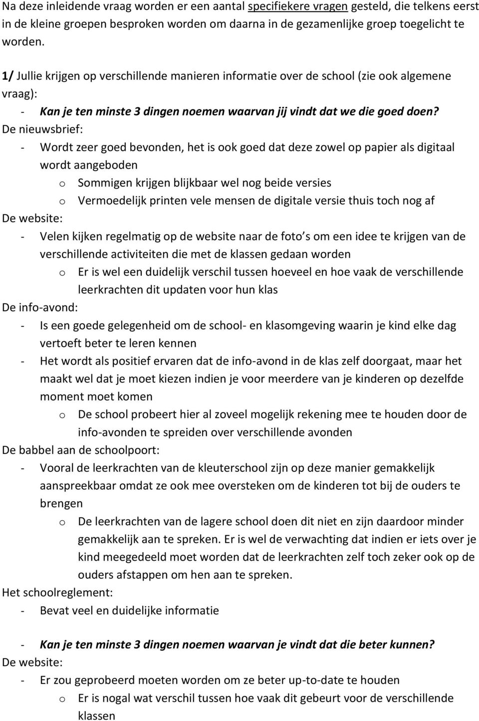 De nieuwsbrief: - Wordt zeer goed bevonden, het is ook goed dat deze zowel op papier als digitaal wordt aangeboden o Sommigen krijgen blijkbaar wel nog beide versies o Vermoedelijk printen vele