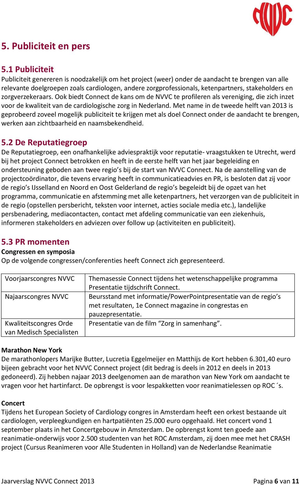 stakeholders en zorgverzekeraars. Ook biedt Connect de kans om de NVVC te profileren als vereniging, die zich inzet voor de kwaliteit van de cardiologische zorg in Nederland.