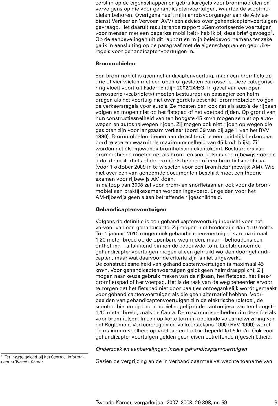 Het daaruit resulterende rapport «Gemotoriseerde voertuigen voor mensen met een beperkte mobiliteit» heb ik bij deze brief gevoegd 1.