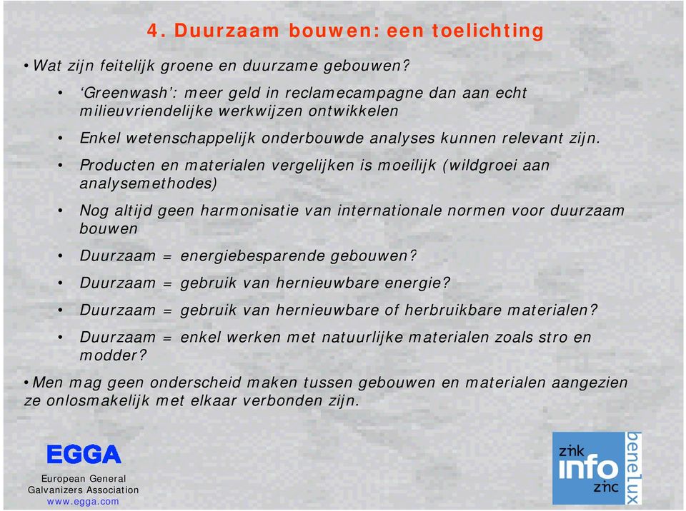 Producten en materialen vergelijken is moeilijk (wildgroei aan analysemethodes) Nog altijd geen harmonisatie van internationale normen voor duurzaam bouwen Duurzaam = energiebesparende