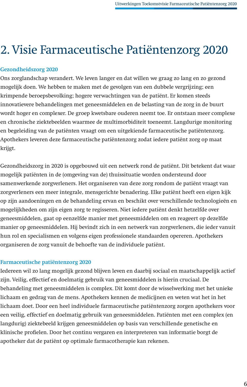 Er komen steeds innovatievere behandelingen met geneesmiddelen en de belasting van de zorg in de buurt wordt hoger en complexer. De groep kwetsbare ouderen neemt toe.