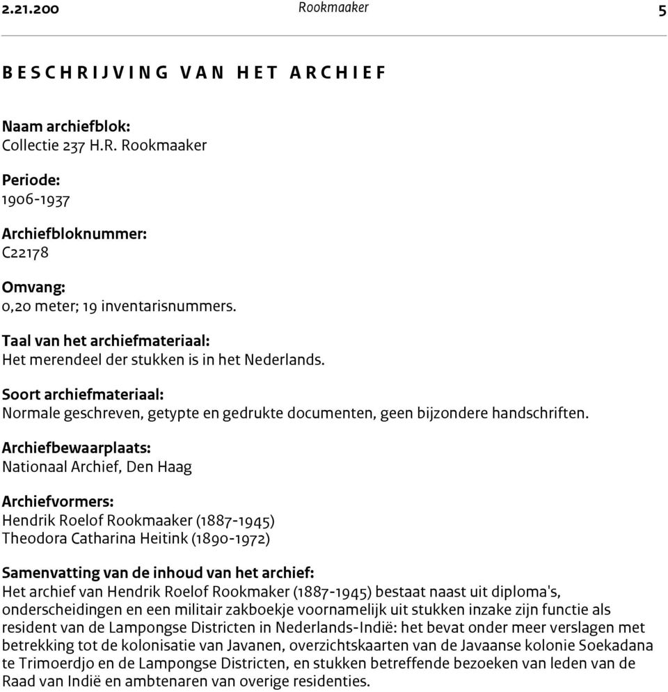 Archiefbewaarplaats: Nationaal Archief, Den Haag Archiefvormers: Hendrik Roelof Rookmaaker (1887-1945) Theodora Catharina Heitink (1890-1972) Samenvatting van de inhoud van het archief: Het archief