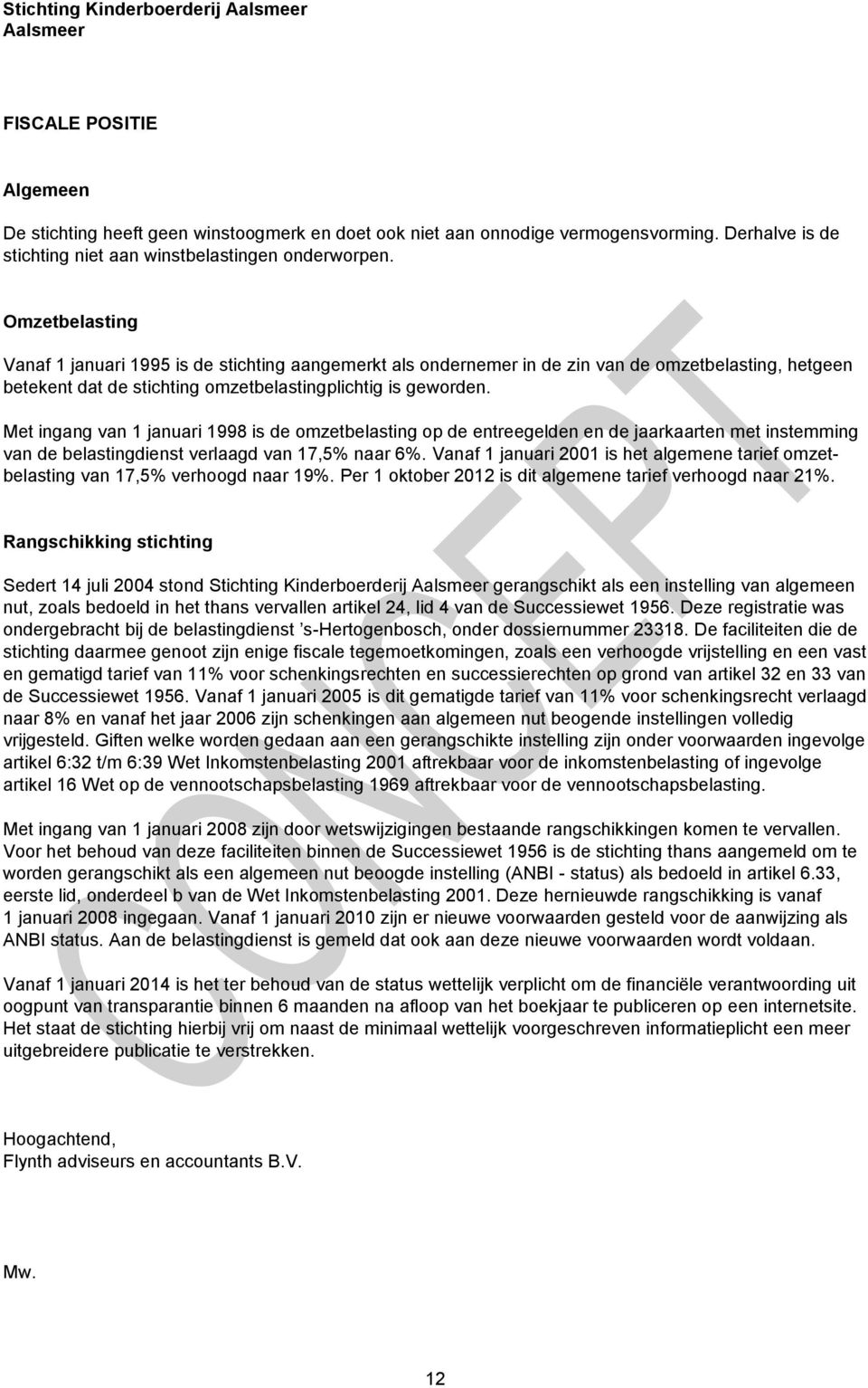 Met ingang van 1 januari 1998 is de omzetbelasting op de entreegelden en de jaarkaarten met instemming van de belastingdienst verlaagd van 17,5% naar 6%.