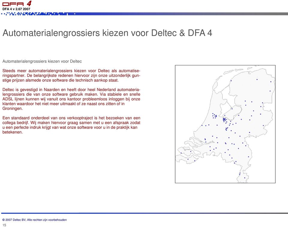 Deltec is gevestigd in Naarden en heeft door heel Nederland automaterialengrossiers die van onze software gebruik maken.