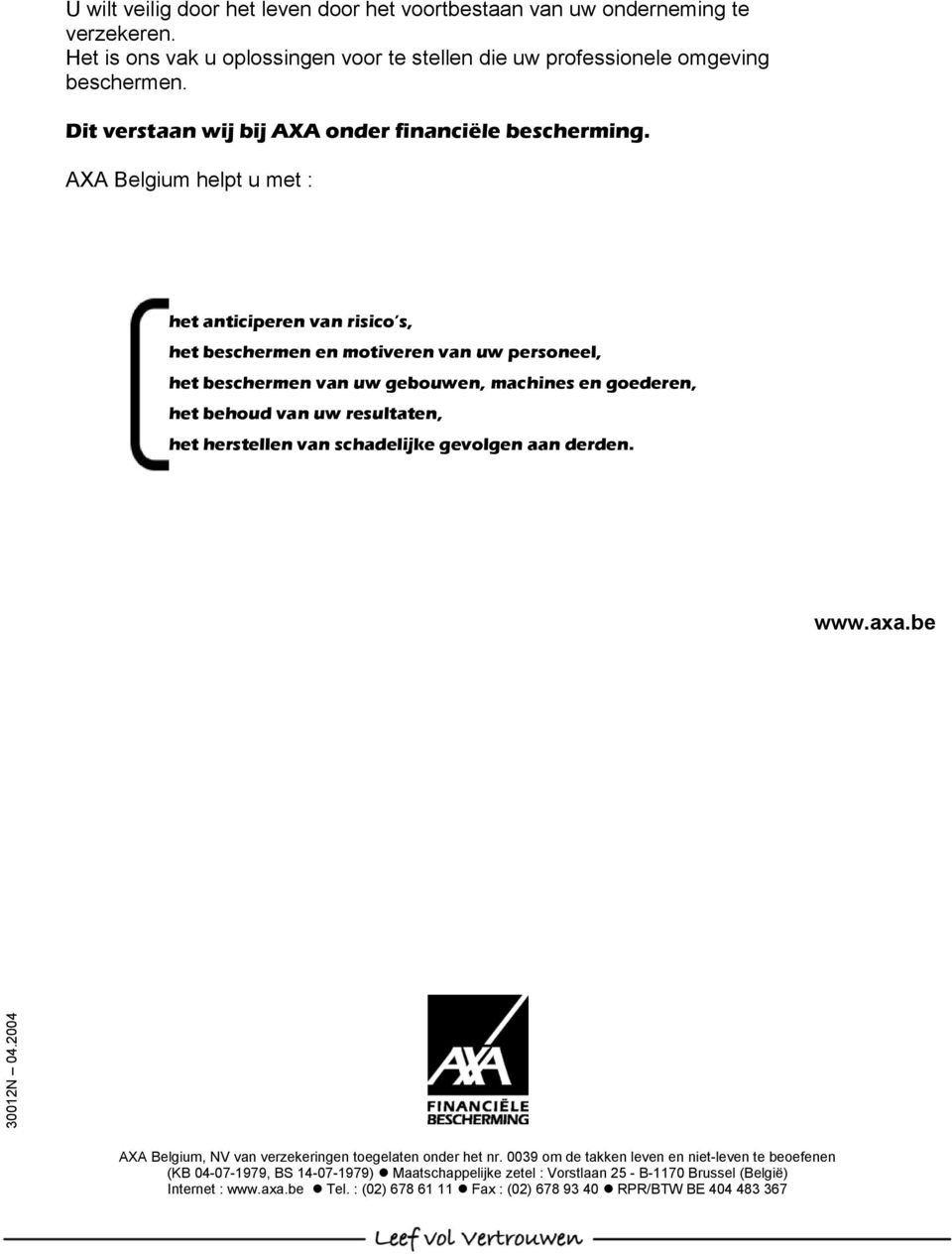 AXA Belgium helpt u met : het anticiperen van risico s, het beschermen en motiveren van uw personeel, het beschermen van uw gebouwen, machines en goederen, het behoud van uw resultaten, het