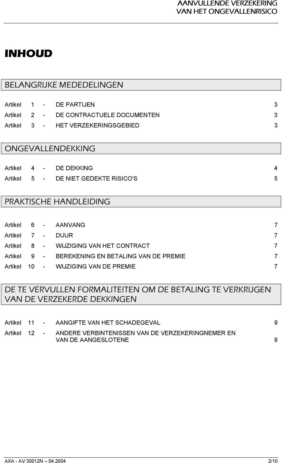 Artikel 9 - BEREKENING EN BETALING VAN DE PREMIE 7 Artikel 10 - WIJZIGING VAN DE PREMIE 7 DE TE VERVULLEN FORMALITEITEN OM DE BETALING TE VERKRIJGEN VAN DE