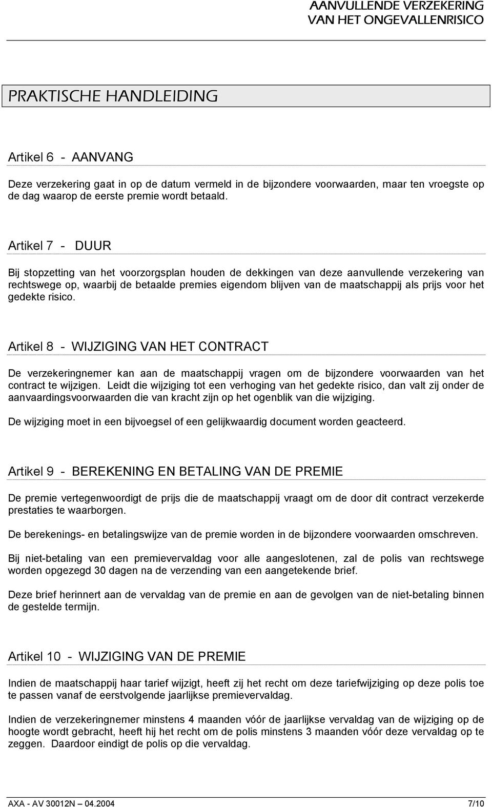 prijs voor het gedekte risico. Artikel 8 - WIJZIGING VAN HET CONTRACT De verzekeringnemer kan aan de maatschappij vragen om de bijzondere voorwaarden van het contract te wijzigen.