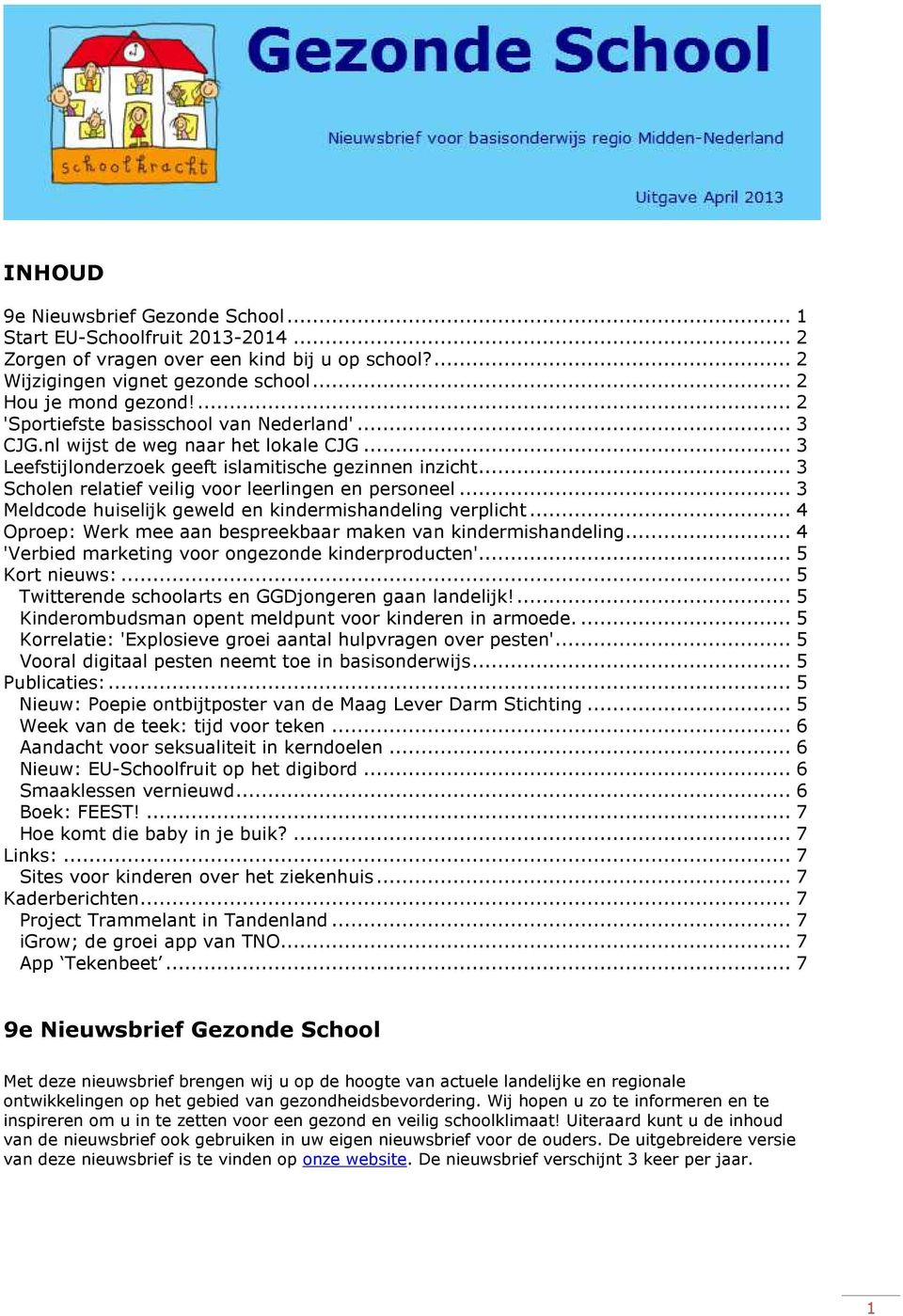 .. 3 Scholen relatief veilig voor leerlingen en personeel... 3 Meldcode huiselijk geweld en kindermishandeling verplicht... 4 Oproep: Werk mee aan bespreekbaar maken van kindermishandeling.