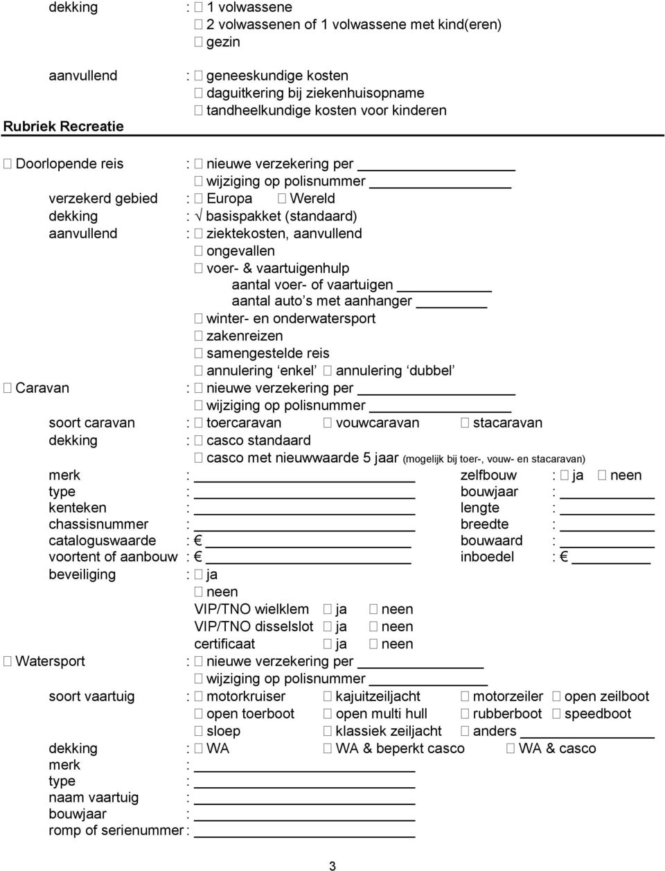 vaartuigen aantal auto s met aanhanger winter- en onderwatersport zakenreizen samengestelde reis annulering enkel annulering dubbel : nieuwe verzekering per soort caravan : toercaravan vouwcaravan