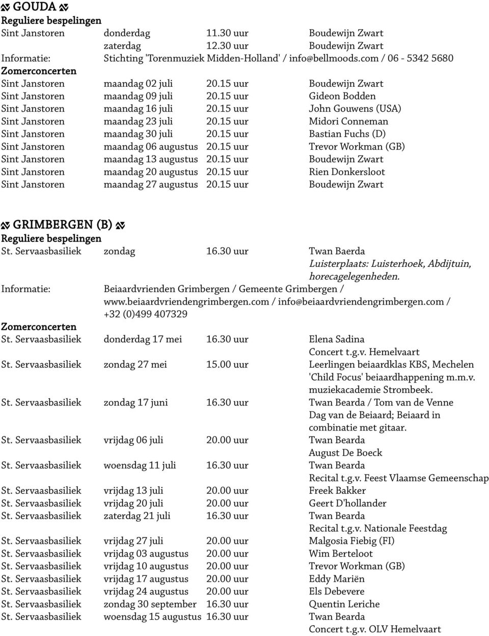 15 uur John Gouwens (USA) Sint Janstoren maandag 23 juli 20.15 uur Midori Conneman Sint Janstoren maandag 30 juli 20.15 uur Bastian Fuchs (D) Sint Janstoren maandag 06 augustus 20.