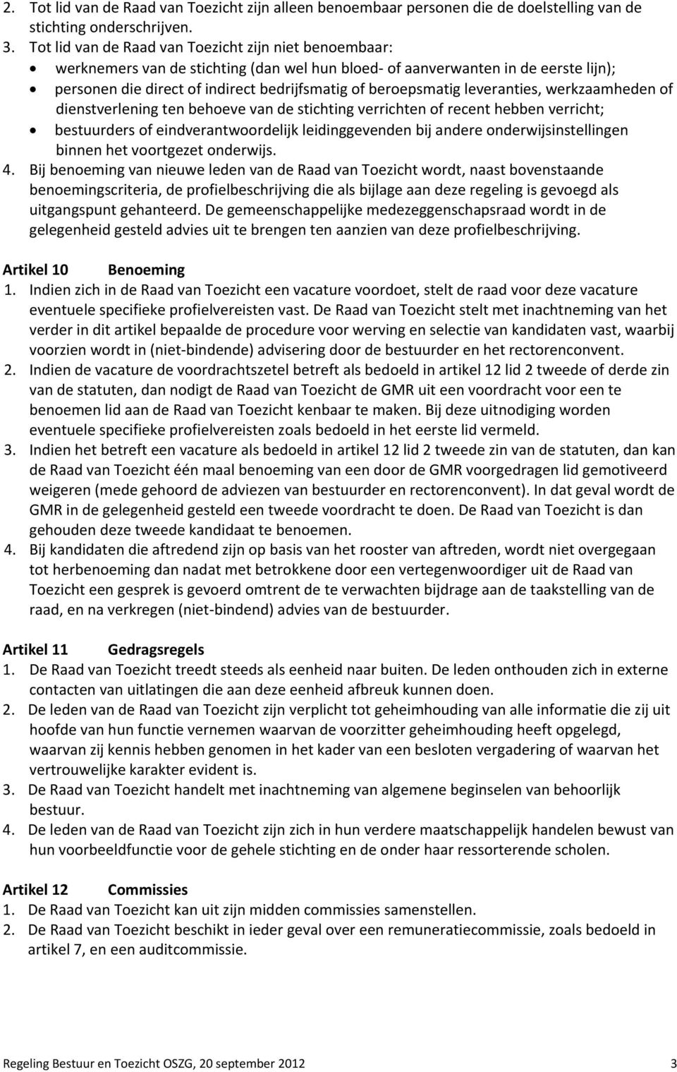 leveranties, werkzaamheden of dienstverlening ten behoeve van de stichting verrichten of recent hebben verricht; bestuurders of eindverantwoordelijk leidinggevenden bij andere onderwijsinstellingen