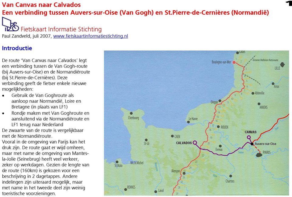 Deze verbinding geeft de fietser enkele nieuwe mogelijkheden: Gebruik de Van Goghroute als aanloop naar Normandië, Loire en Bretagne (in plaats van LF1) Rondje maken met Van Goghroute en aansluitend