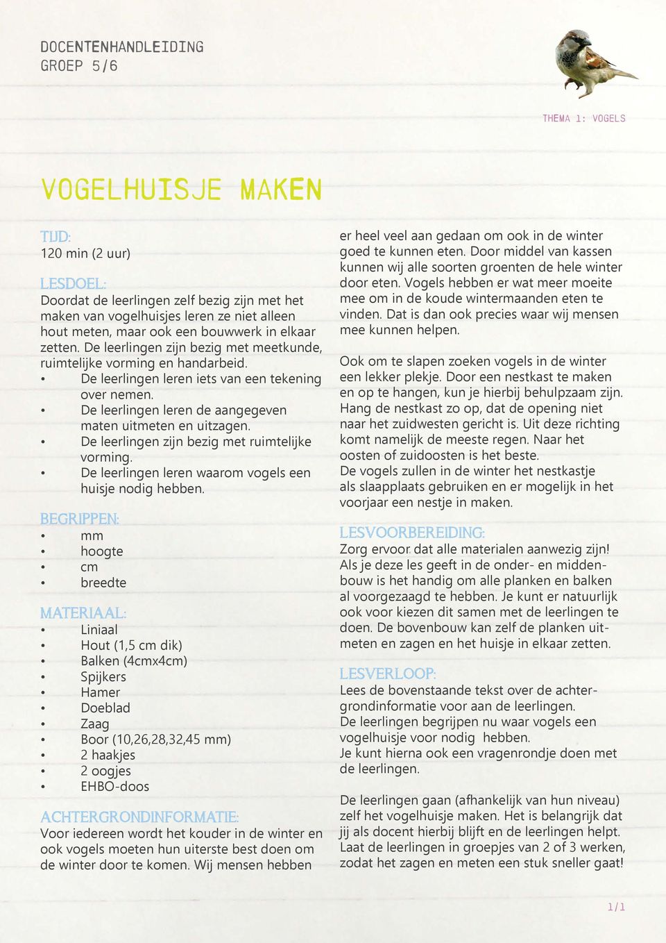 De leerlingen leren de aangegeven maten uitmeten en uitzagen. De leerlingen zijn bezig met ruimtelijke vorming. De leerlingen leren waarom vogels een huisje nodig hebben.