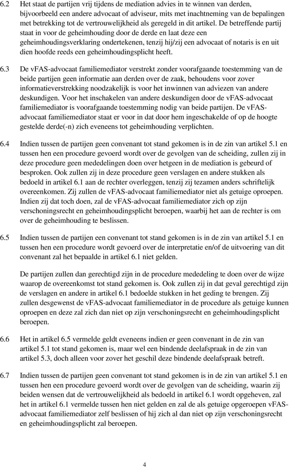 De betreffende partij staat in voor de geheimhouding door de derde en laat deze een geheimhoudingsverklaring ondertekenen, tenzij hij/zij een advocaat of notaris is en uit dien hoofde reeds een